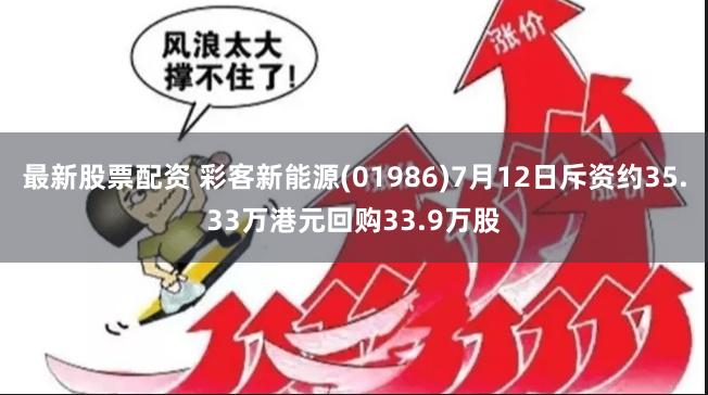 最新股票配资 彩客新能源(01986)7月12日斥资约35.33万港元回购33.9万股