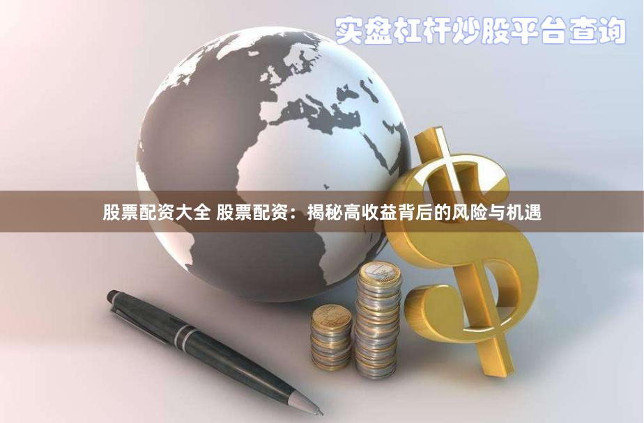 股票配资大全 股票配资：揭秘高收益背后的风险与机遇