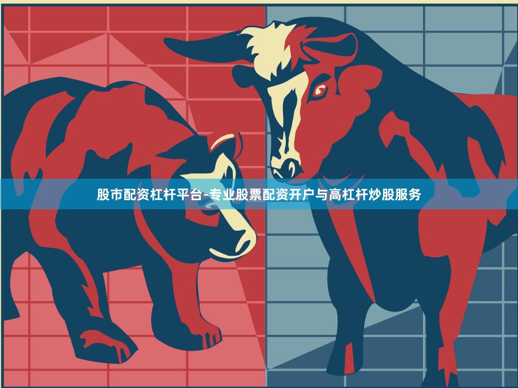 股市配资杠杆平台-专业股票配资开户与高杠杆炒股服务