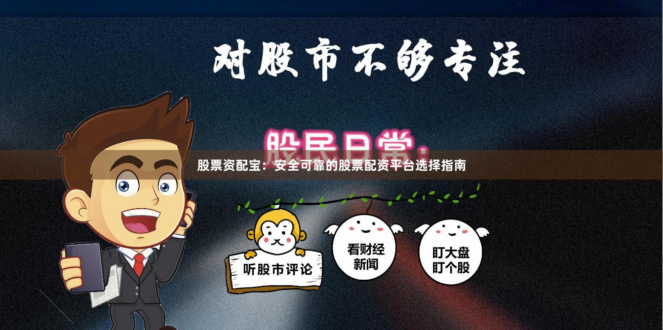 股票资配宝：安全可靠的股票配资平台选择指南