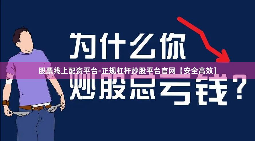 股票线上配资平台-正规杠杆炒股平台官网【安全高效】
