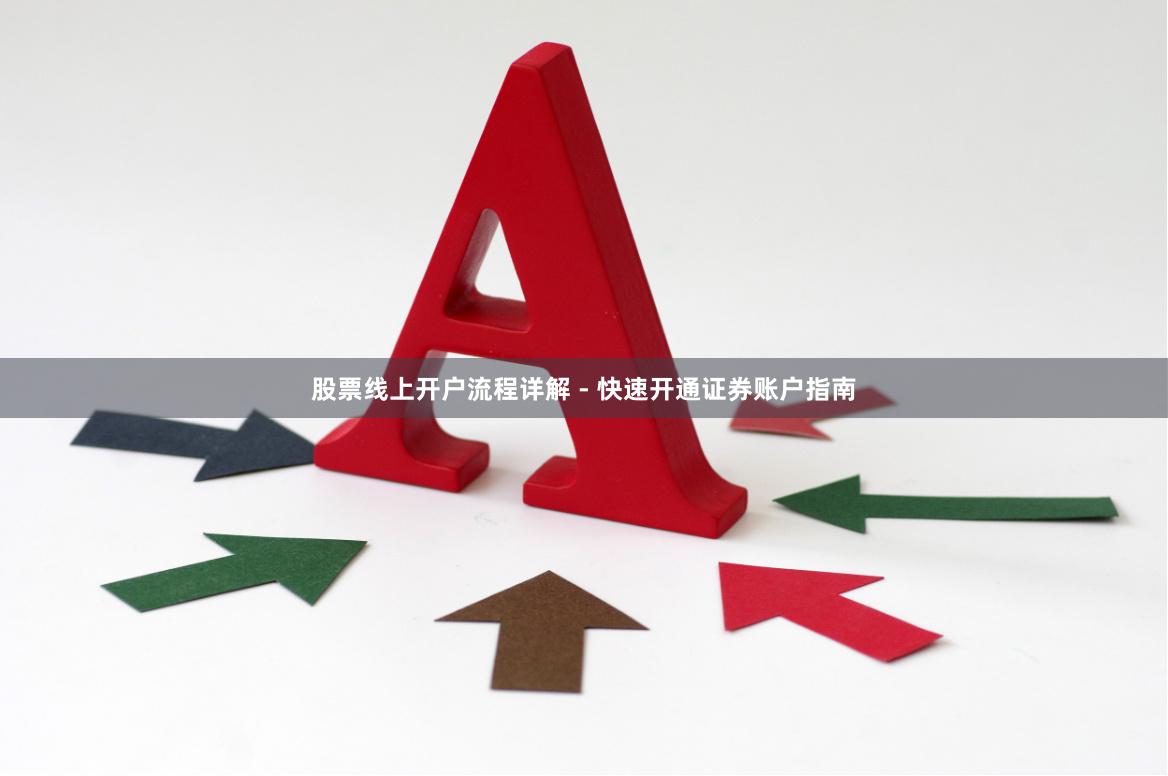股票线上开户流程详解 - 快速开通证券账户指南