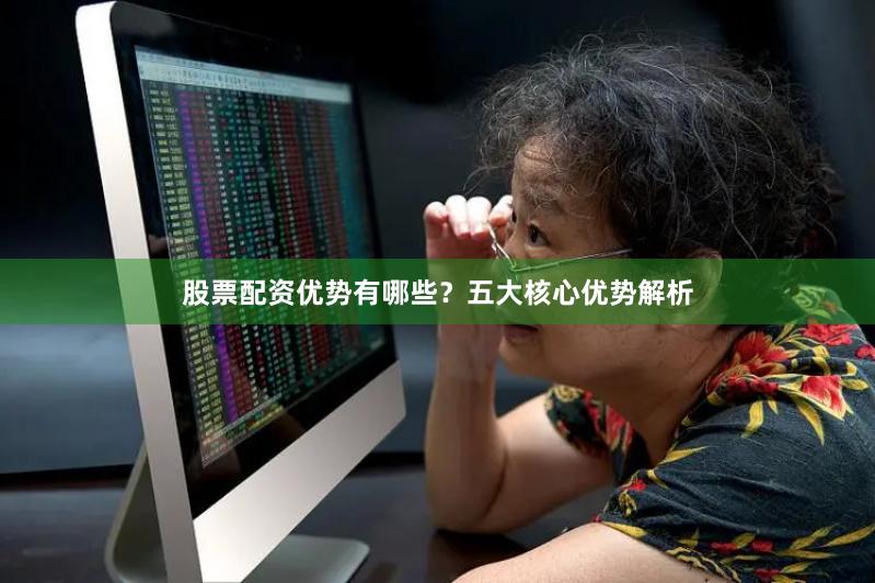 股票配资优势有哪些？五大核心优势解析