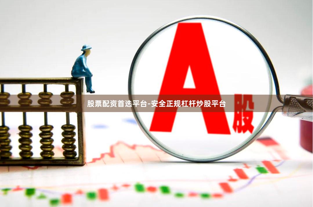 股票配资首选平台-安全正规杠杆炒股平台