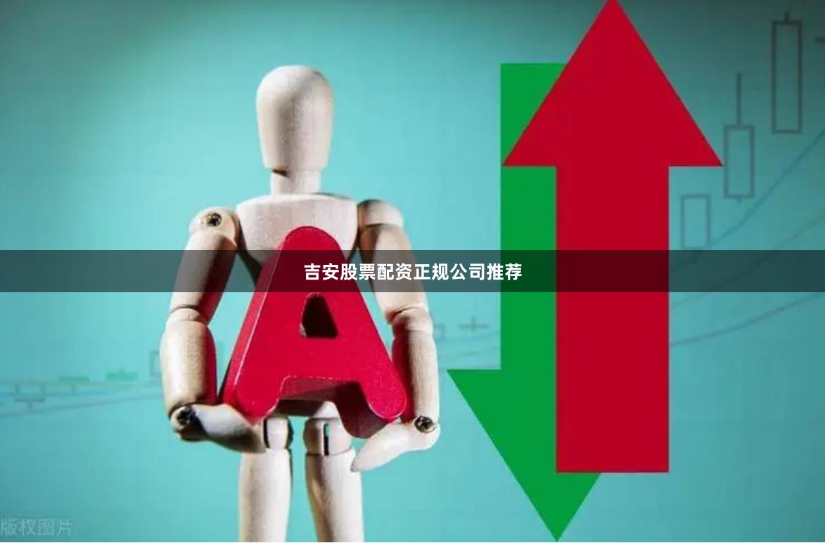 吉安股票配资正规公司推荐