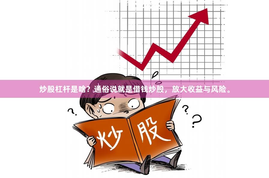 炒股杠杆是啥？通俗说就是借钱炒股，放大收益与风险。
