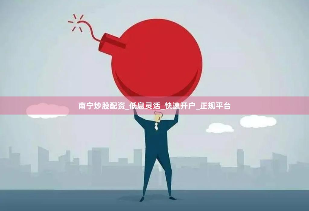南宁炒股配资_低息灵活_快速开户_正规平台
