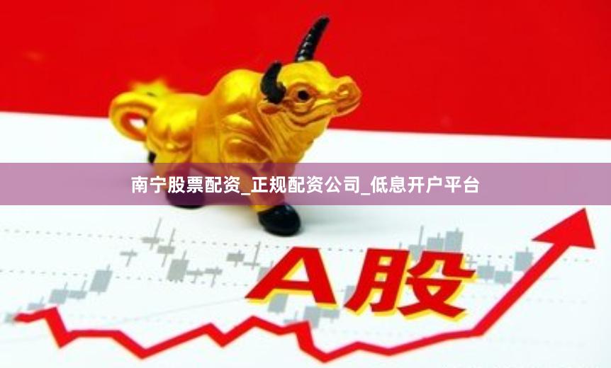 南宁股票配资_正规配资公司_低息开户平台